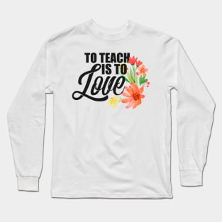 Teacher's To Teach Is To Love Flowers Teaching Long Sleeve T-Shirt